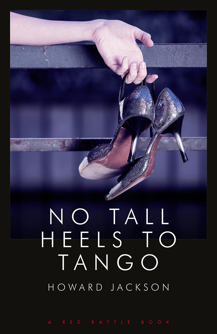 “No Tall Heels to Tango” by Howard Jackson is Published by Red Rattle Books